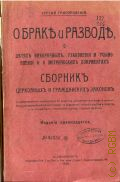 Григоровский С.П., О браке и разводе, о детях внебрачных, узаконение и усыновление и о метрических документах. сб. церков. и гражд. законов - 1910