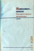 Комсомол - школа большевистского воспитания. сб. - 1935