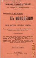 Крепелин Э., К молодежи! Наша молодежь и спирт. напитки - 1914