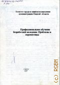 Профессиональное обучение безработной молодежи. Проблемы и перспективы - 1997