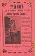 Акулинин, В.П., Учебник для молодых солдат пехоты "Наш русский солдат". В учеб. помещены все сведения, знание которых обязательно для рядового пехоты, в строгой связи с существующими уставами и наставлениями послед. изд. - 1910